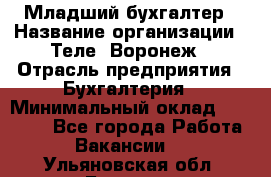 Младший бухгалтер › Название организации ­ Теле2-Воронеж › Отрасль предприятия ­ Бухгалтерия › Минимальный оклад ­ 28 000 - Все города Работа » Вакансии   . Ульяновская обл.,Барыш г.